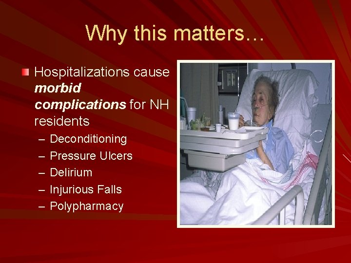 Why this matters… Hospitalizations cause morbid complications for NH residents – – – Deconditioning