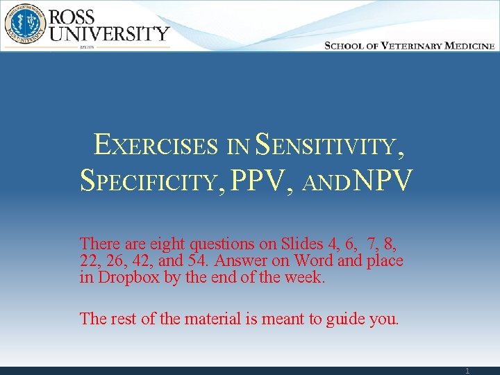EXERCISES IN SENSITIVITY, SPECIFICITY, PPV, AND NPV There are eight questions on Slides 4,