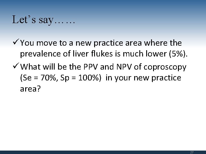Let’s say…… ü You move to a new practice area where the prevalence of