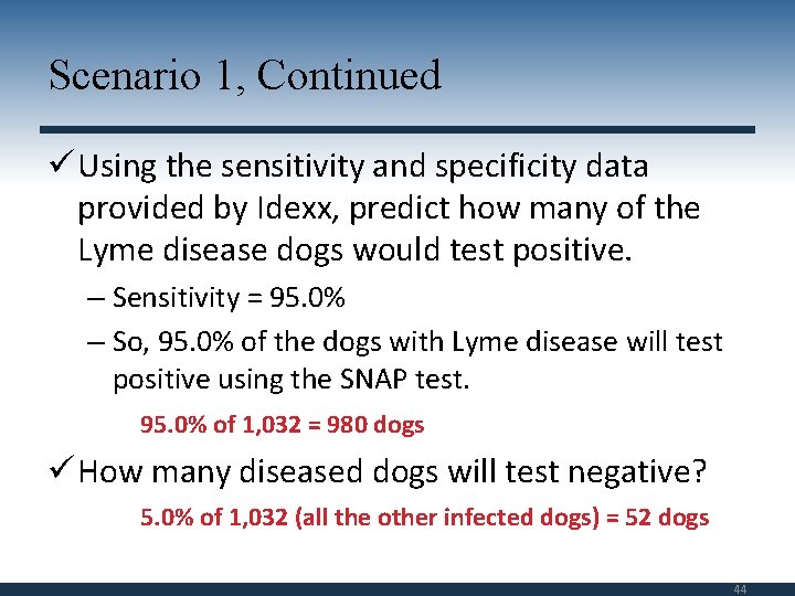 Scenario 1, Continued ü Using the sensitivity and specificity data provided by Idexx, predict