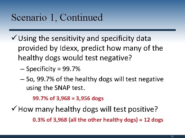 Scenario 1, Continued ü Using the sensitivity and specificity data provided by Idexx, predict