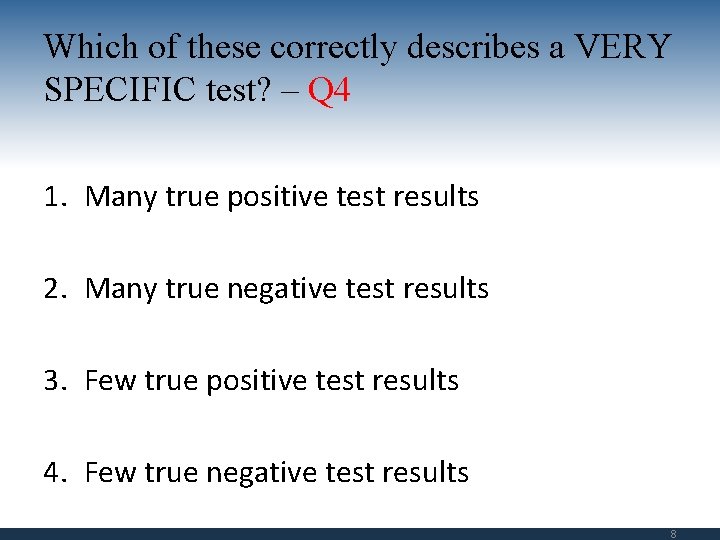 Which of these correctly describes a VERY SPECIFIC test? – Q 4 1. Many