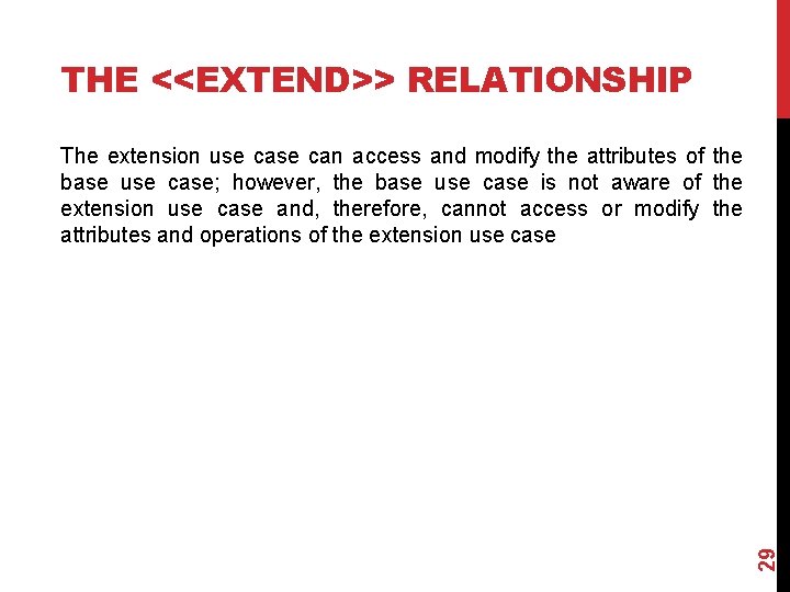 THE <<EXTEND>> RELATIONSHIP 29 The extension use can access and modify the attributes of