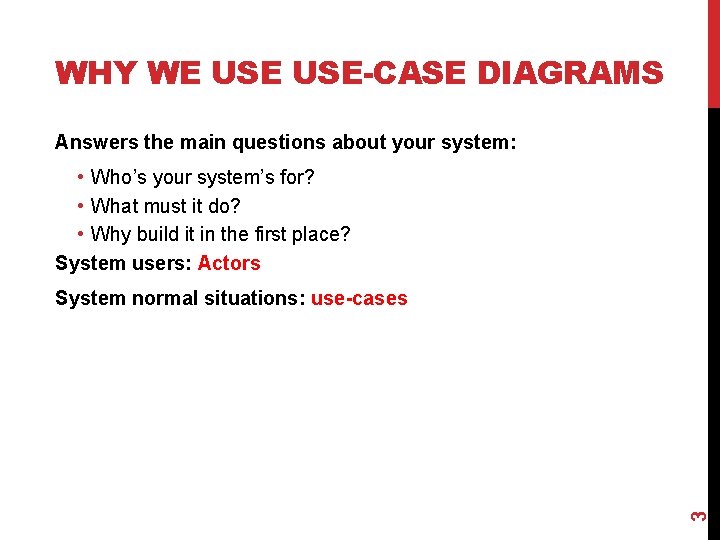 WHY WE USE-CASE DIAGRAMS Answers the main questions about your system: • Who’s your