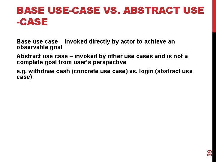 BASE USE-CASE VS. ABSTRACT USE -CASE Base use case – invoked directly by actor