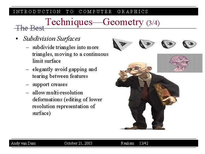 INTRODUCTION The Best TO COMPUTER GRAPHICS Techniques—Geometry (3/4) • Subdivision Surfaces – subdivide triangles