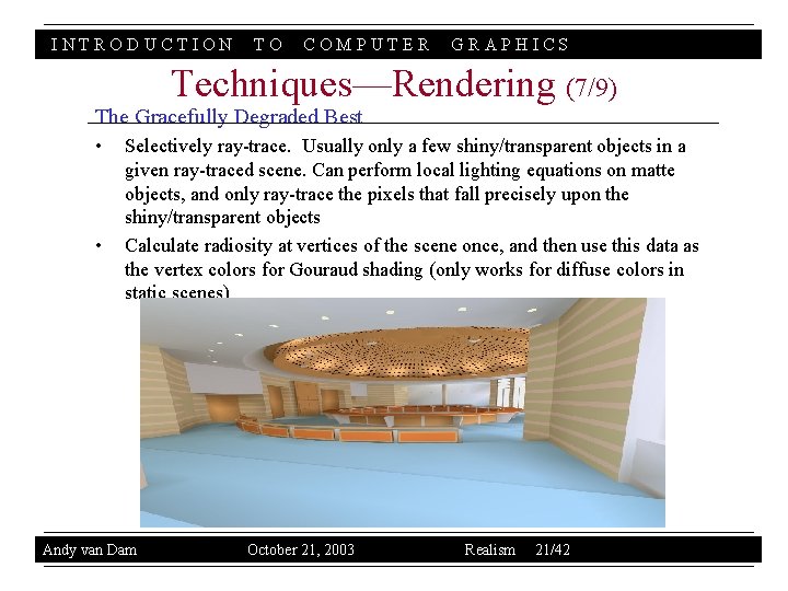 INTRODUCTION TO COMPUTER GRAPHICS Techniques—Rendering (7/9) The Gracefully Degraded Best • • Selectively ray-trace.