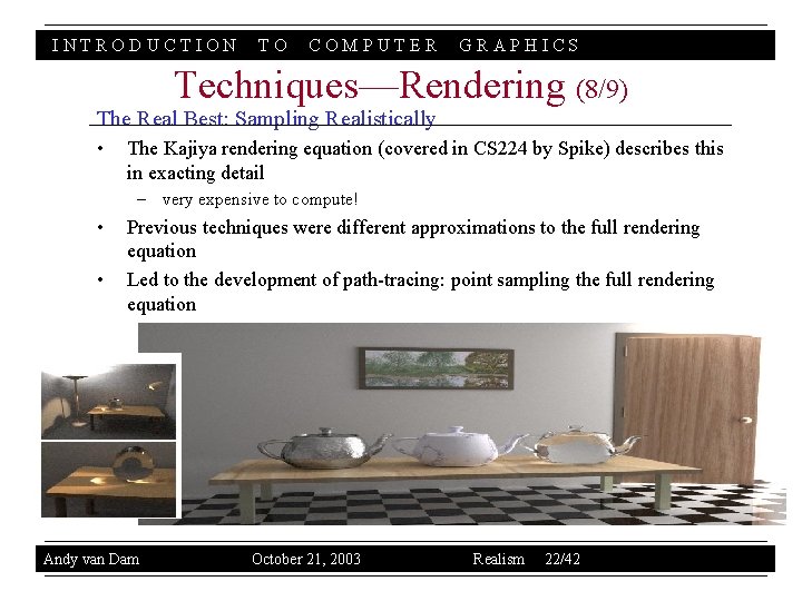 INTRODUCTION TO COMPUTER GRAPHICS Techniques—Rendering (8/9) The Real Best: Sampling Realistically • The Kajiya