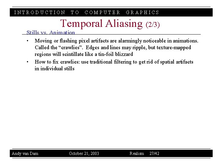 INTRODUCTION TO COMPUTER GRAPHICS Temporal Aliasing (2/3) Stills vs. Animation • • Moving or