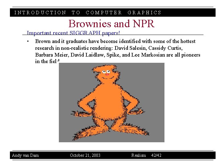 INTRODUCTION TO COMPUTER GRAPHICS Brownies and NPR Important recent SIGGRAPH papers! • Brown and