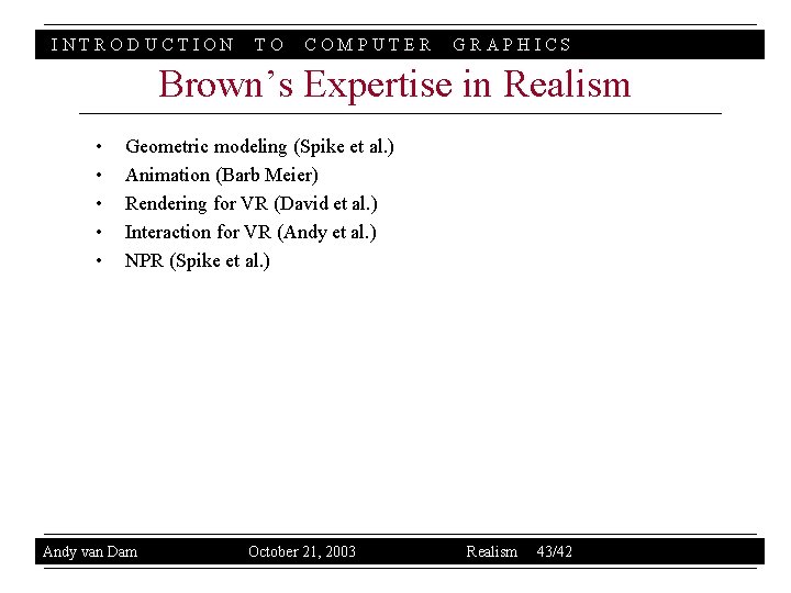 INTRODUCTION TO COMPUTER GRAPHICS Brown’s Expertise in Realism • • • Geometric modeling (Spike