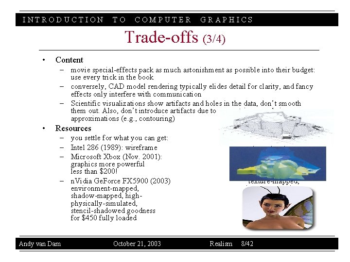 INTRODUCTION TO COMPUTER GRAPHICS Trade-offs (3/4) • Content – movie special-effects pack as much