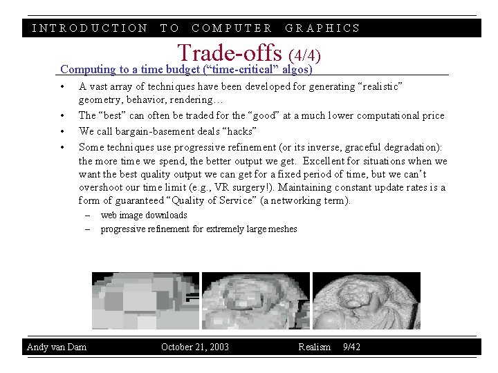 INTRODUCTION TO COMPUTER GRAPHICS Trade-offs (4/4) Computing to a time budget (“time-critical” algos) •