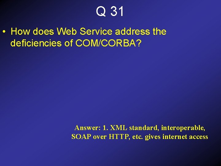 Q 31 • How does Web Service address the deficiencies of COM/CORBA? Answer: 1.