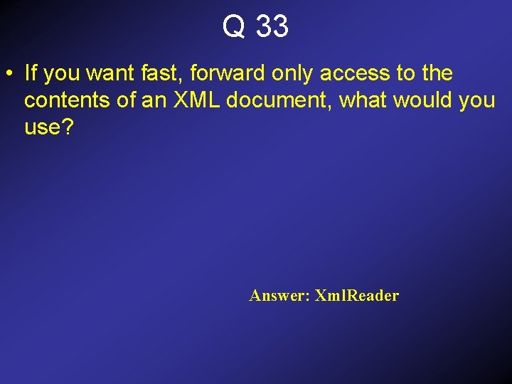 Q 33 • If you want fast, forward only access to the contents of