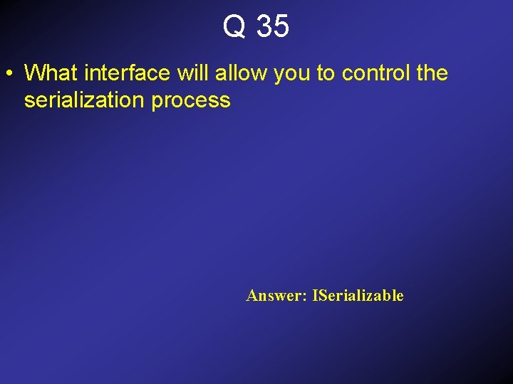 Q 35 • What interface will allow you to control the serialization process Answer:
