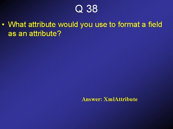 Q 38 • What attribute would you use to format a field as an