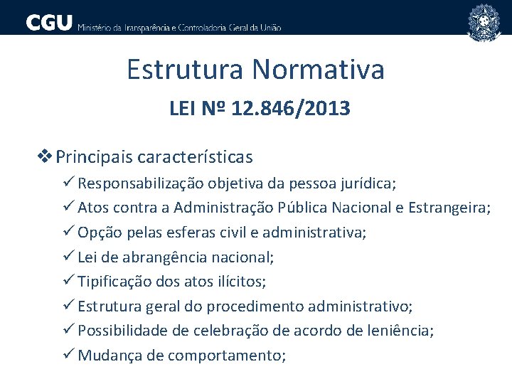 Estrutura Normativa LEI Nº 12. 846/2013 v Principais características ü Responsabilização objetiva da pessoa