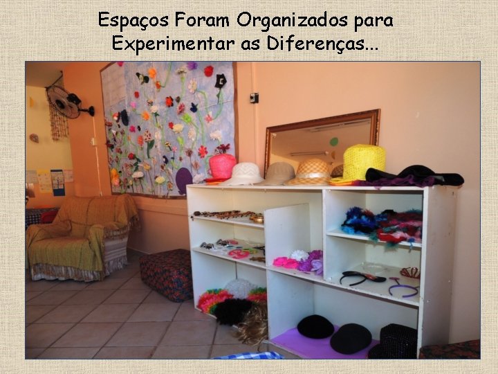 Espaços Foram Organizados para Experimentar as Diferenças. . . 