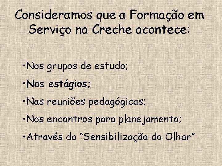 Consideramos que a Formação em Serviço na Creche acontece: • Nos grupos de estudo; Consideramos que a Formação em Serviço na Creche acontece: • Nos grupos de estudo;