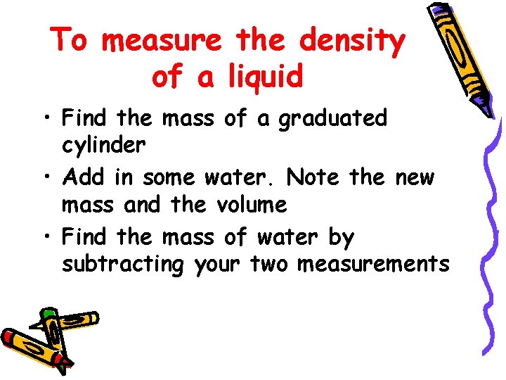 To measure the density of a liquid • Find the mass of a graduated