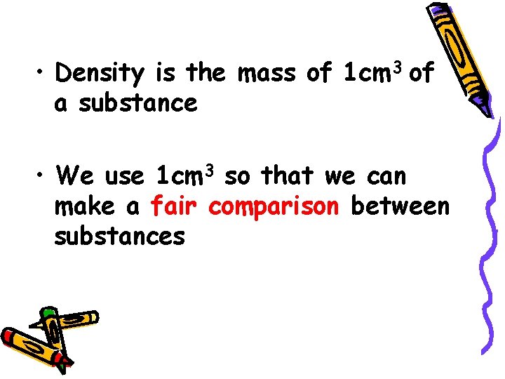  • Density is the mass of 1 cm 3 of a substance •