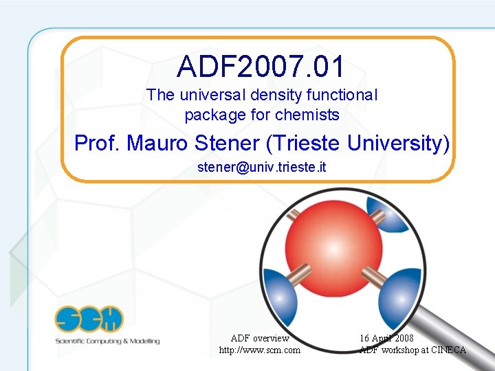 ADF 2007. 01 The universal density functional package for chemists Prof. Mauro Stener (Trieste