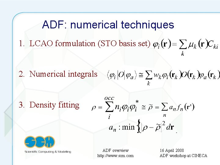 ADF: numerical techniques 1. LCAO formulation (STO basis set) 2. Numerical integrals 3. Density