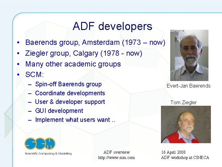 ADF developers • • Baerends group, Amsterdam (1973 – now) Ziegler group, Calgary (1978