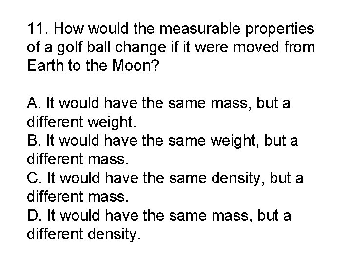 11. How would the measurable properties of a golf ball change if it were