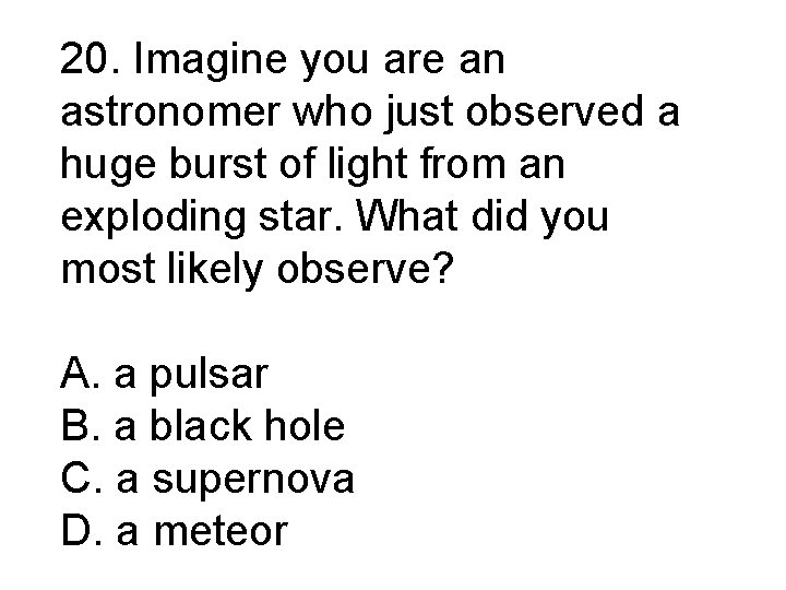 20. Imagine you are an astronomer who just observed a huge burst of light