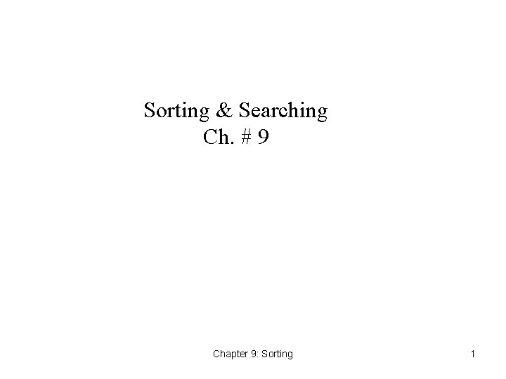 Sorting & Searching Ch. # 9 Chapter 9: Sorting 1 