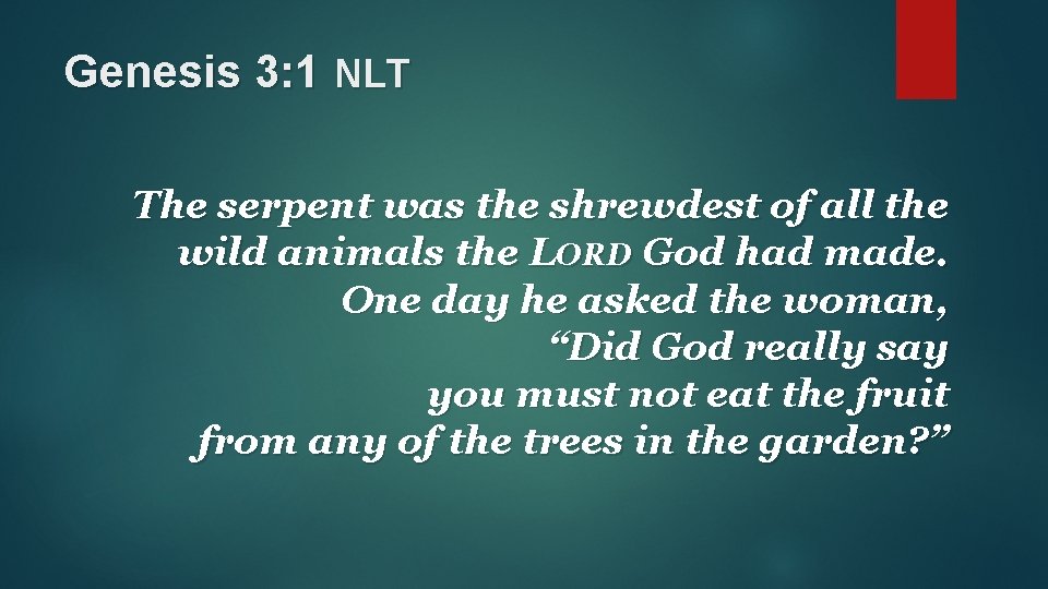 Genesis 3: 1 NLT The serpent was the shrewdest of all the wild animals