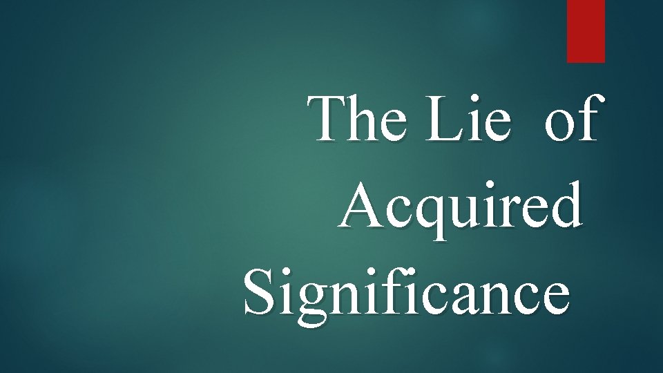 The Lie of Acquired Significance 