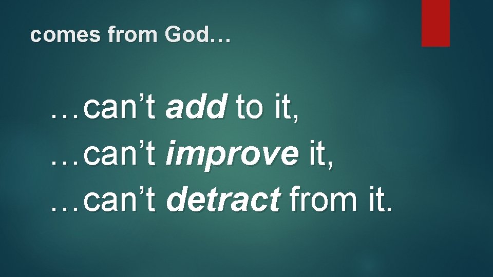 comes from God… …can’t add to it, …can’t improve it, …can’t detract from it.