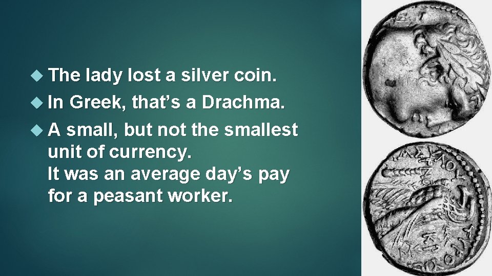  The lady lost a silver coin. In Greek, that’s a Drachma. A small,