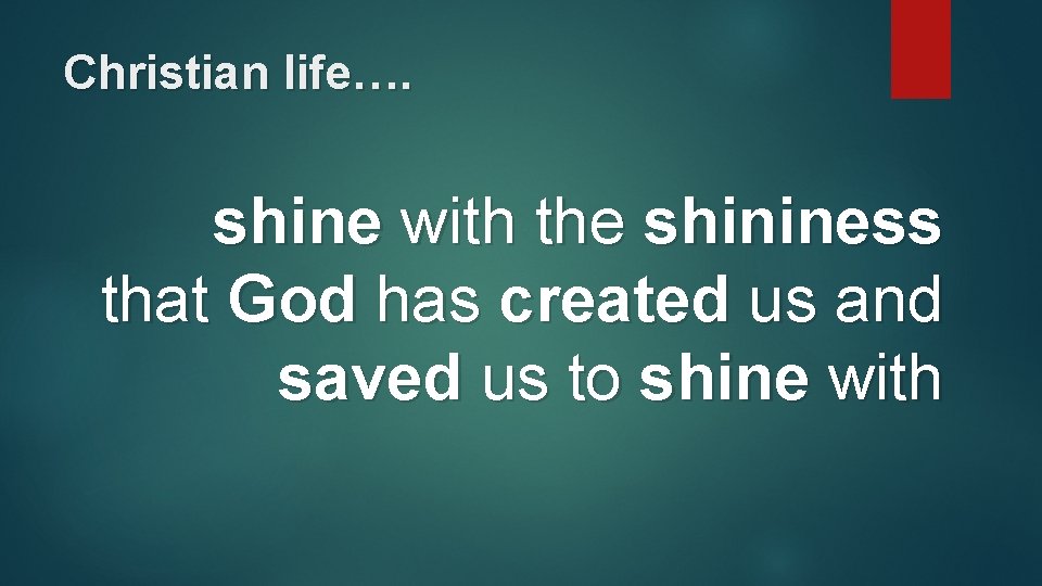 Christian life…. shine with the shininess that God has created us and saved us