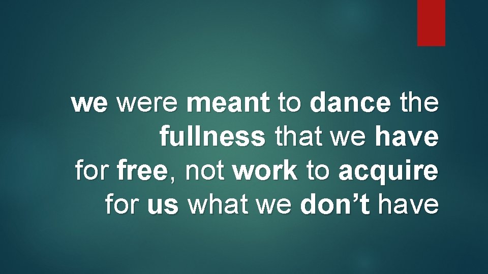 we were meant to dance the fullness that we have for free, not work