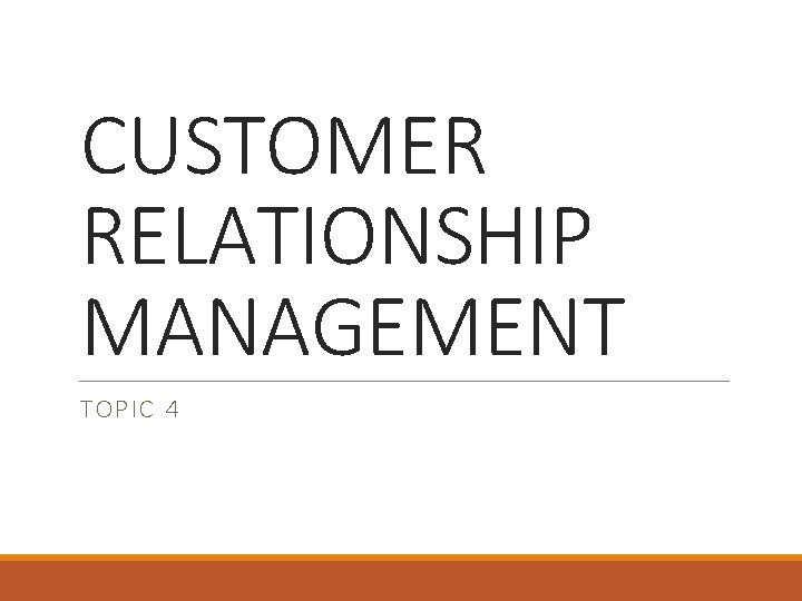 CUSTOMER RELATIONSHIP MANAGEMENT TOPIC 4 