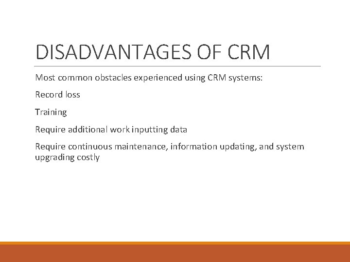 DISADVANTAGES OF CRM Most common obstacles experienced using CRM systems: Record loss Training Require
