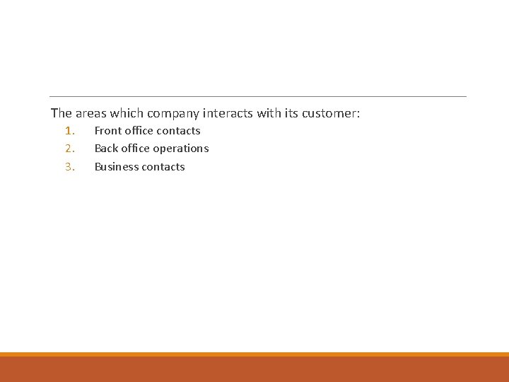 The areas which company interacts with its customer: 1. 2. 3. Front office contacts