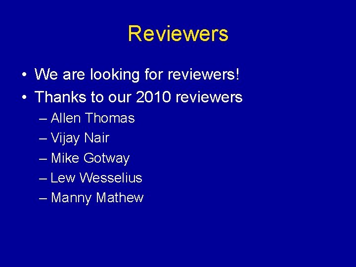 Reviewers • We are looking for reviewers! • Thanks to our 2010 reviewers –