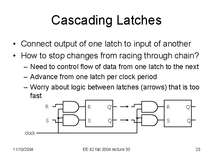 Cascading Latches • Connect output of one latch to input of another • How