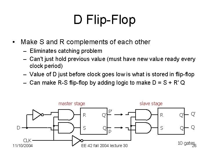 D Flip-Flop • Make S and R complements of each other – Eliminates catching