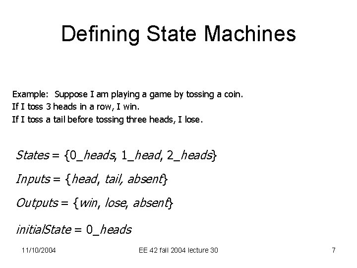 Defining State Machines Example: Suppose I am playing a game by tossing a coin.