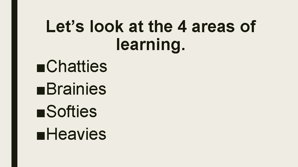 Let’s look at the 4 areas of learning. ■Chatties ■Brainies ■Softies ■Heavies 