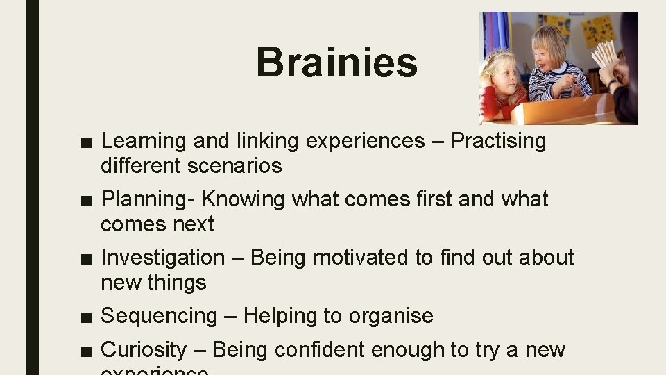Brainies ■ Learning and linking experiences – Practising different scenarios ■ Planning- Knowing what
