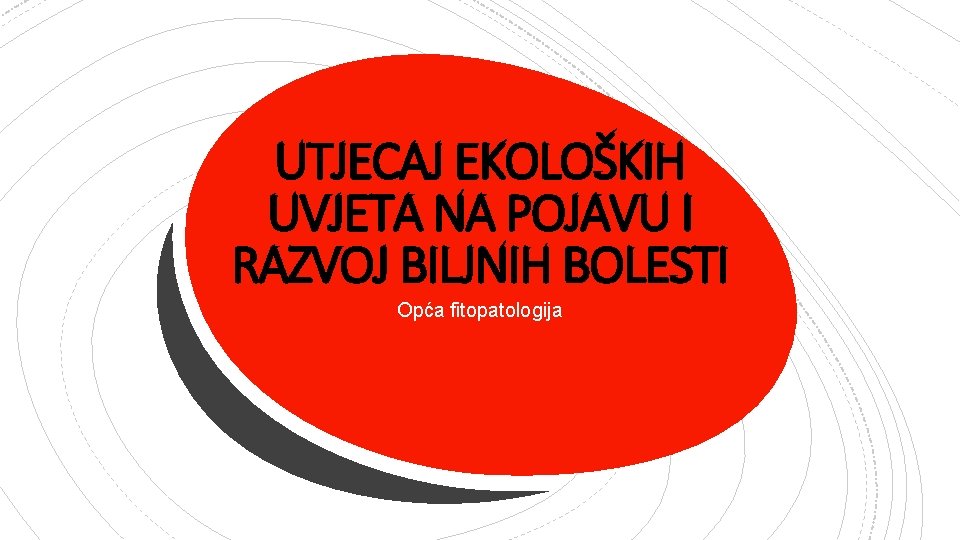 UTJECAJ EKOLOŠKIH UVJETA NA POJAVU I RAZVOJ BILJNIH BOLESTI Opća fitopatologija 