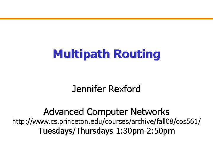 Multipath Routing Jennifer Rexford Advanced Computer Networks http: //www. cs. princeton. edu/courses/archive/fall 08/cos 561/