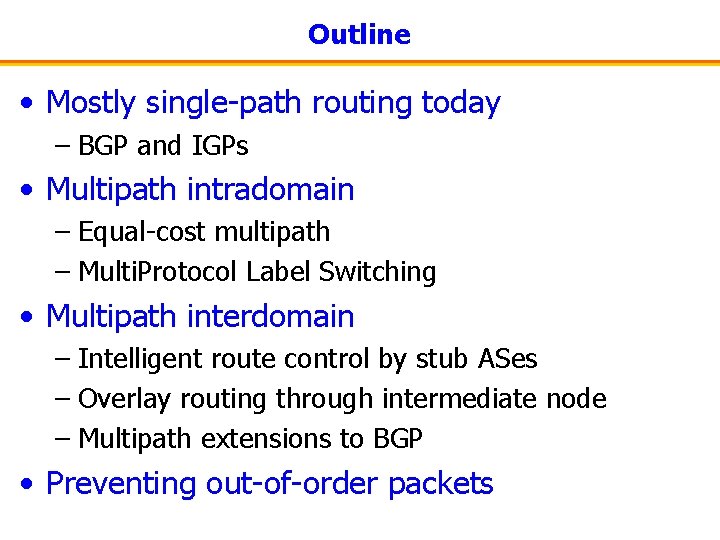 Outline • Mostly single-path routing today – BGP and IGPs • Multipath intradomain –